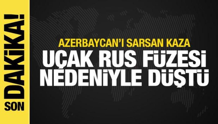 Azerbaycan uçağının düşmesine Rus füzesi sebep oldu