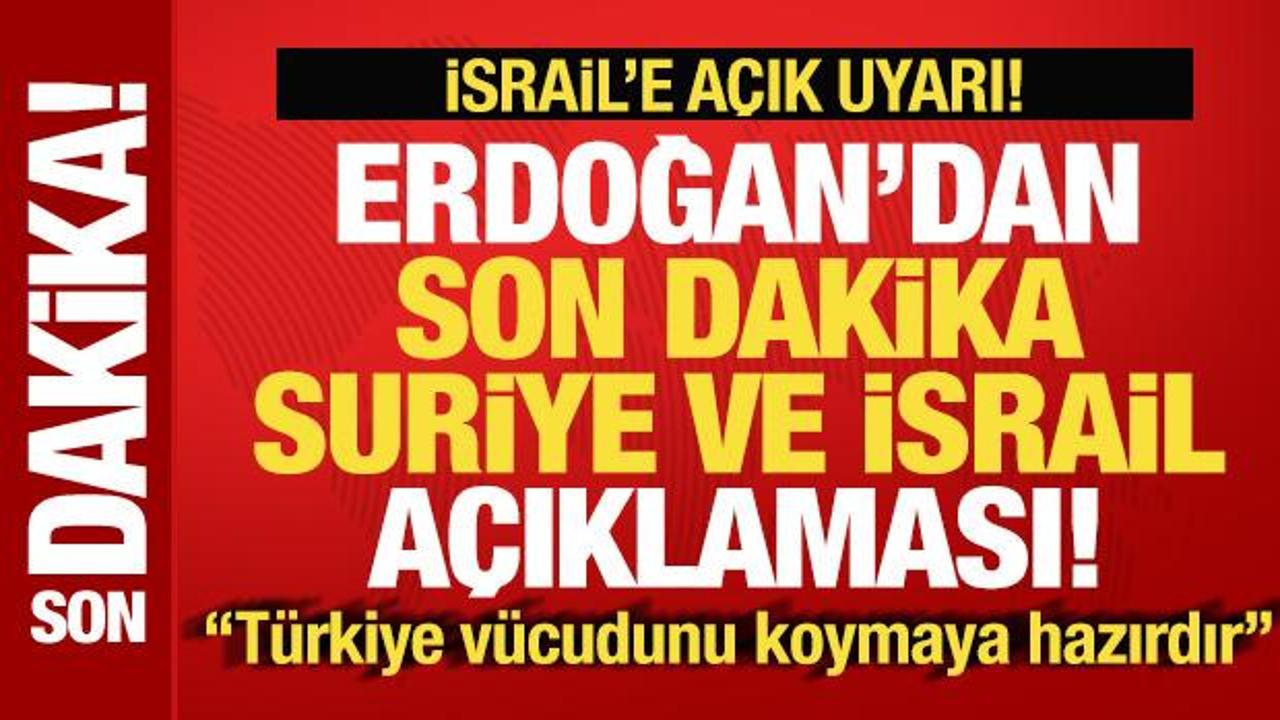 Erdoğan’dan son dakika Suriye ve İsrail açıklaması: Türkiye, tüm vücudunu koymaya hazır!