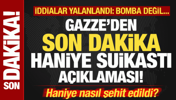 Gazze’den son dakika Haniye suikastı açıklaması! İddialar yalanlandı: Bomba değil…