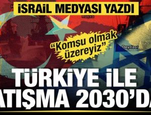 İsrail medyası yazdı: Türkiye ile çatışma 2030’da