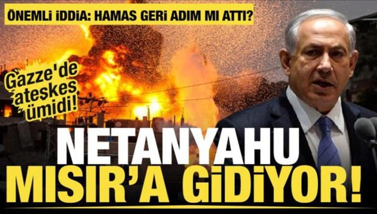 Netanyahu  Kahire’ye gidiyor…Gazze’de ateşkesi görüşecek!