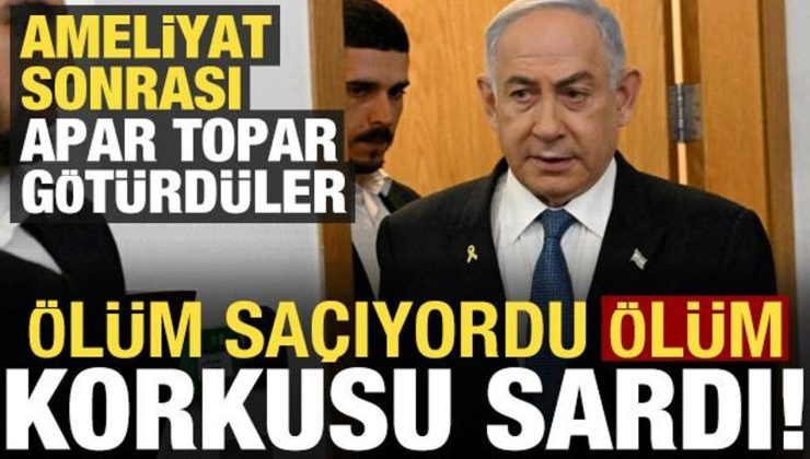 Ölüm saçan Netanyahu’yu ‘ölüm korkusu’ sardı! Ameliyattan çıkınca…