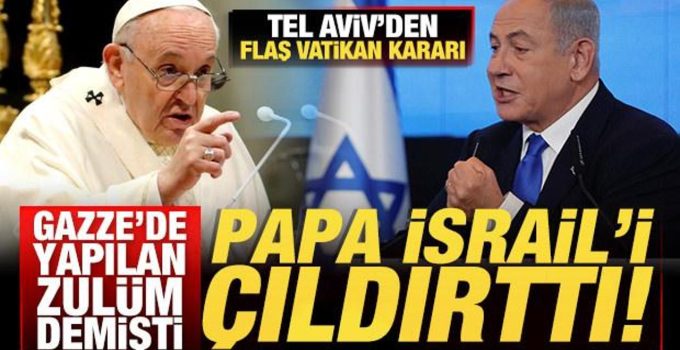 Papa’nın Gazze sözleri İsrail’i çıldırttı! Tel Aviv’den flaş Vatikan kararı!