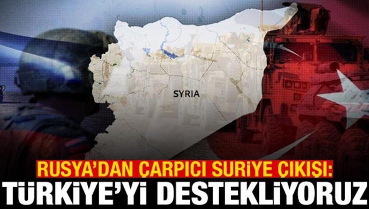 Rusya’dan Suriye açıklaması: Türkiye’yi destekliyoruz