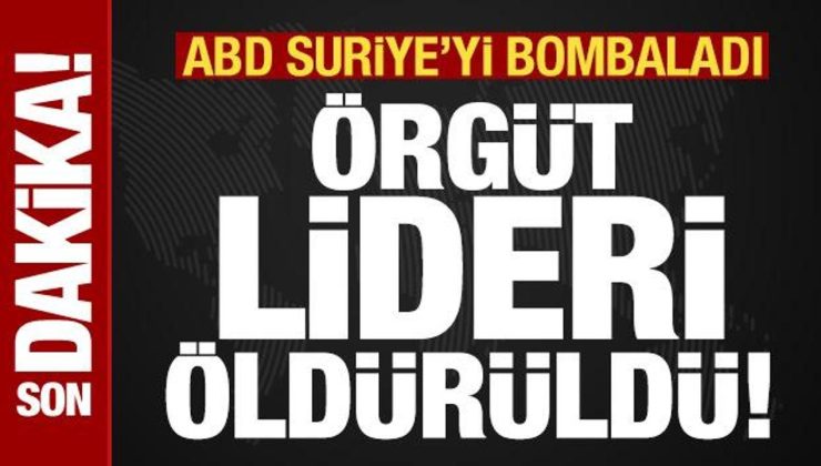 Son dakika: ABD savaş uçakları Suriye’yi bombaladı! Örgüt lideri öldürüldü