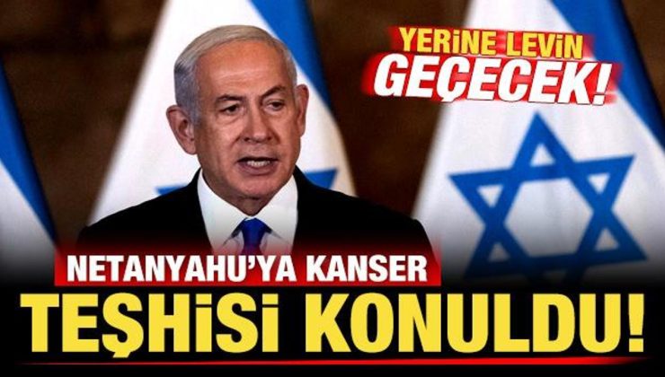 Son dakika: Netanyahu’ya kanser teşhisi konuldu! Yerine Levin geçecek