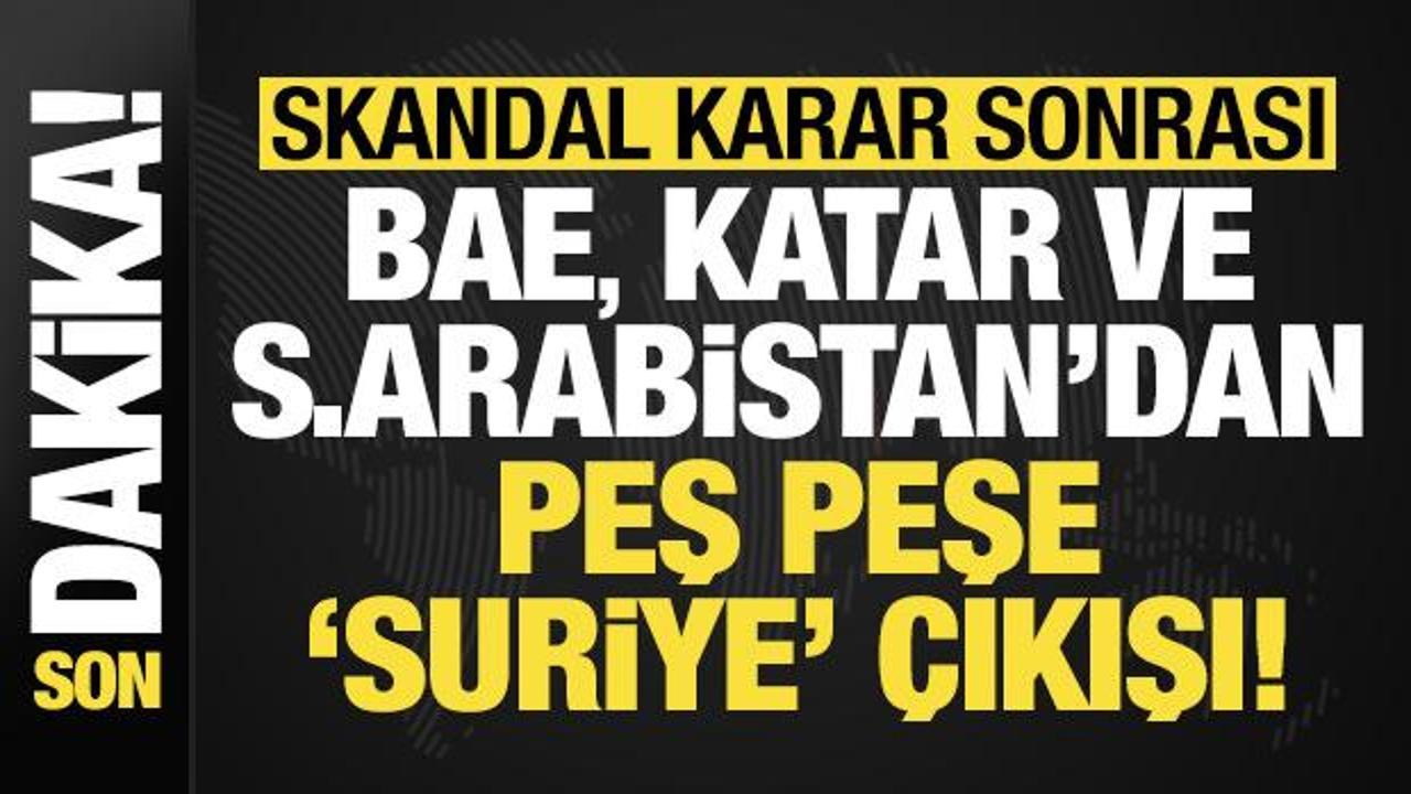 Son dakika: Skandal karar sonrası S.Arabistan, BAE ve Katar’dan peş peşe Suriye açıklaması