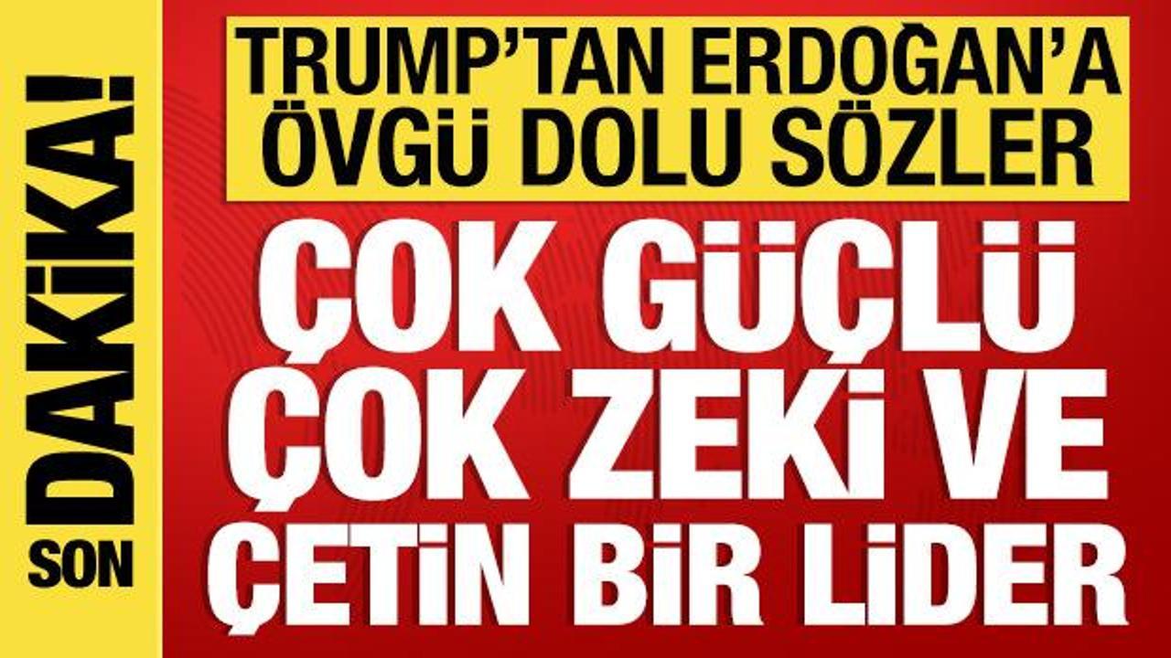 Son Dakika: Trump’tan Cumhurbaşkanı Erdoğan’a övgü dolu sözler